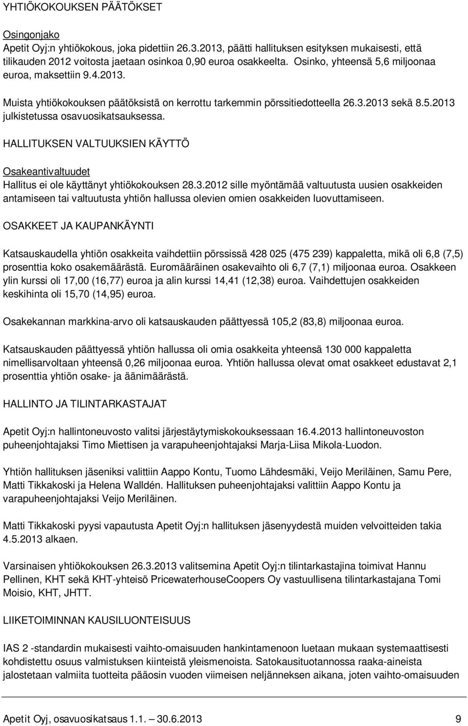 HALLITUKSEN VALTUUKSIEN KÄYTTÖ Osakeantivaltuudet Hallitus ei ole käyttänyt yhtiökokouksen 28.3.