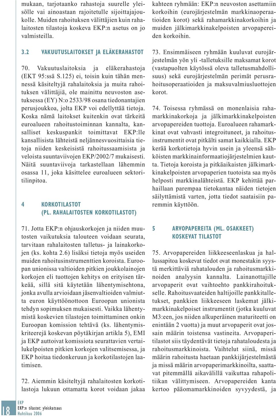 125) ei, toisin kuin tähän mennessä käsiteltyjä rahalaitoksia ja muita rahoituksen välittäjiä, ole mainittu neuvoston asetuksessa (EY) N:o 2533/98 osana tiedonantajien perusjoukkoa, jolta voi