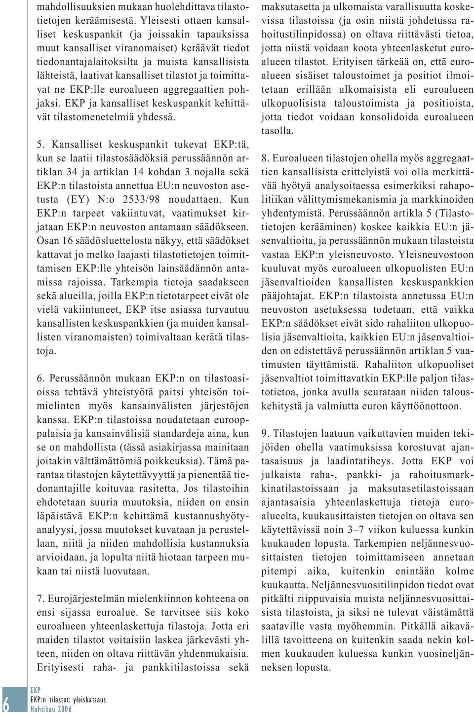 tilastot ja toimittavat ne :lle euroalueen aggregaattien pohjaksi. ja kansalliset keskuspankit kehittävät tilastomenetelmiä yhdessä. 5.