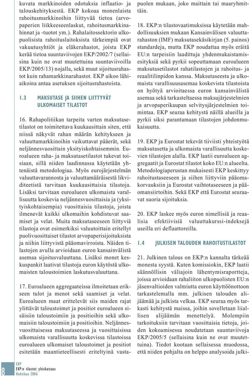 /2005/13) nojalla, sekä muut sijoitusrahastot kuin rahamarkkinarahastot. aikoo lähiaikoina antaa asetuksen sijoitusrahastoista. 1.3 MAKSUTASE JA SIIHEN LIITTYVÄT ULKOMAISET TILASTOT 16.