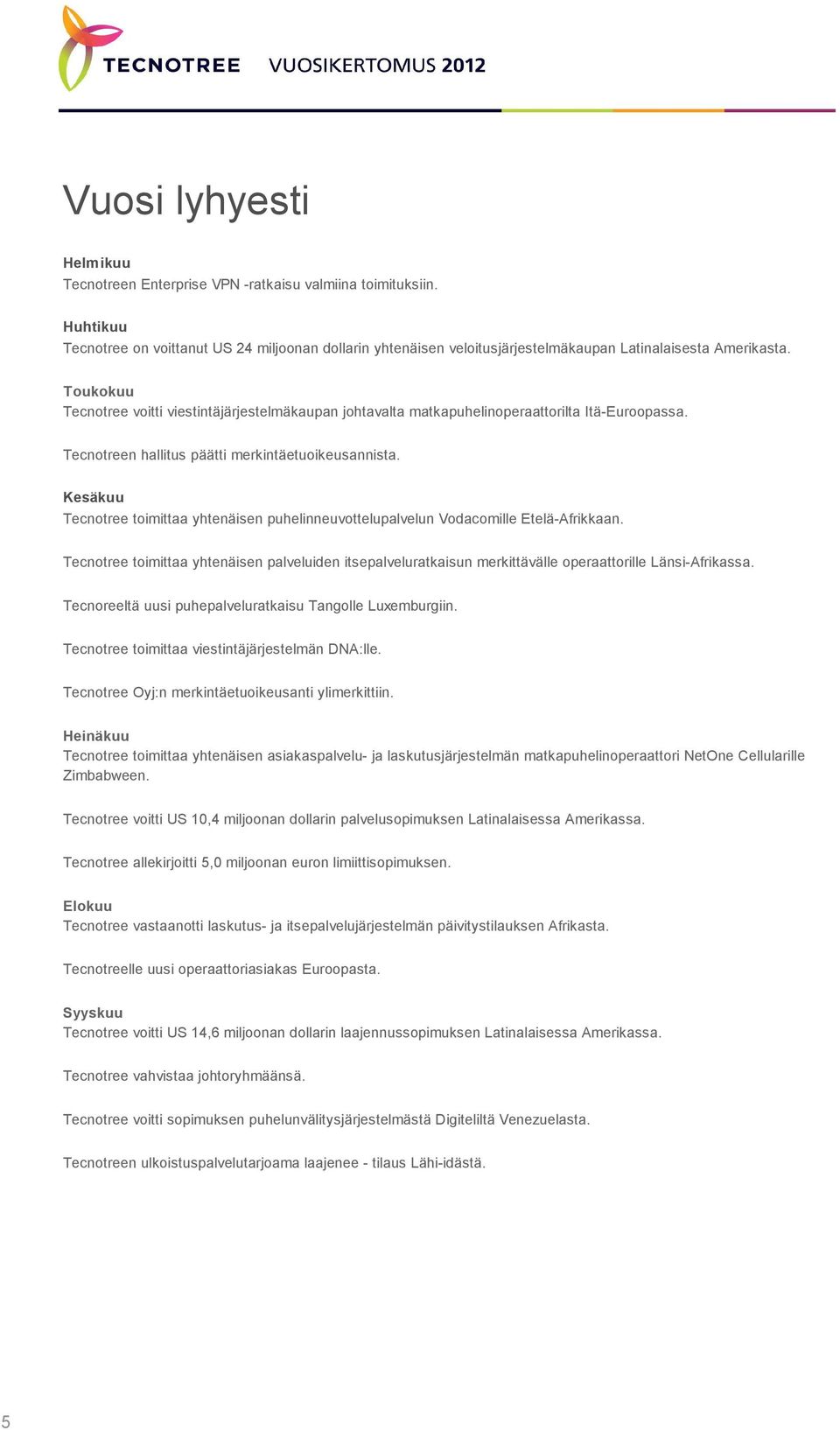 Toukokuu Tecnotree voitti viestintäjärjestelmäkaupan johtavalta matkapuhelinoperaattorilta Itä-Euroopassa. Tecnotreen hallitus päätti merkintäetuoikeusannista.
