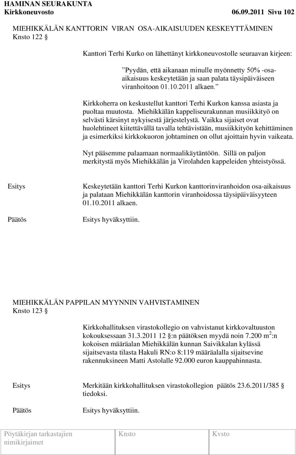 -osaaikaisuus keskeytetään ja saan palata täysipäiväiseen viranhoitoon 01.10.2011 alkaen. Kirkkoherra on keskustellut kanttori Terhi Kurkon kanssa asiasta ja puoltaa muutosta.