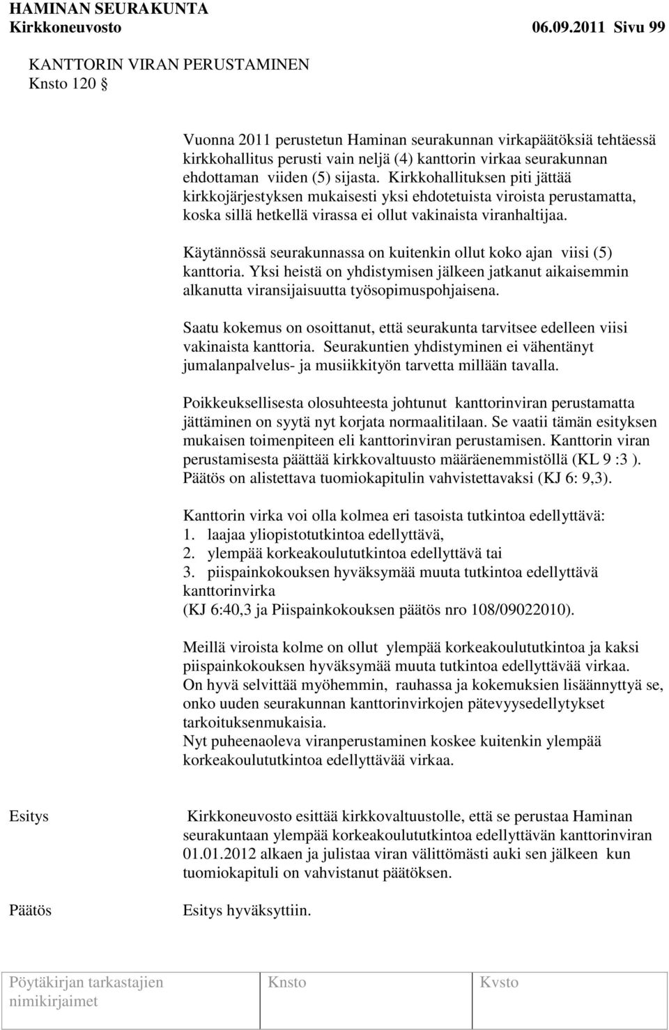 (5) sijasta. Kirkkohallituksen piti jättää kirkkojärjestyksen mukaisesti yksi ehdotetuista viroista perustamatta, koska sillä hetkellä virassa ei ollut vakinaista viranhaltijaa.