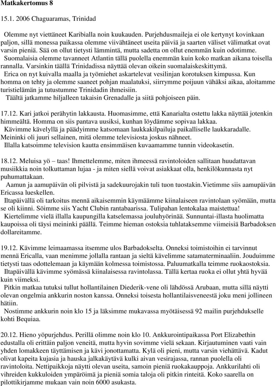 Sää on ollut tietysti lämmintä, mutta sadetta on ollut enemmän kuin odotimme. Suomalaisia olemme tavanneet Atlantin tällä puolella enemmän kuin koko matkan aikana toisella rannalla.