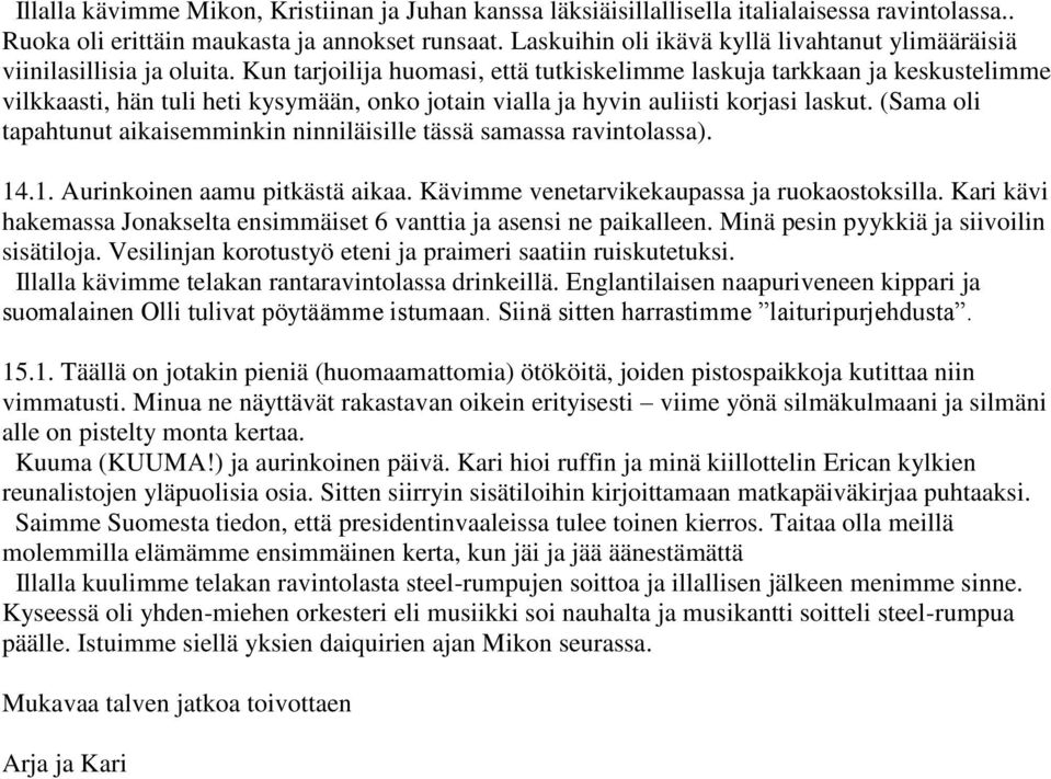 Kun tarjoilija huomasi, että tutkiskelimme laskuja tarkkaan ja keskustelimme vilkkaasti, hän tuli heti kysymään, onko jotain vialla ja hyvin auliisti korjasi laskut.