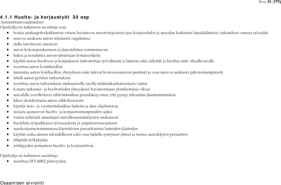 keskeisen lainsäädännön vaikutukset omassa työssään neuvoa asiakasta auton teknisissä ongelmissa alalla tarvittavan sanaston auton kokonaisrakenteen ja järjestelmien toimintatavan hakea ja noudattaa