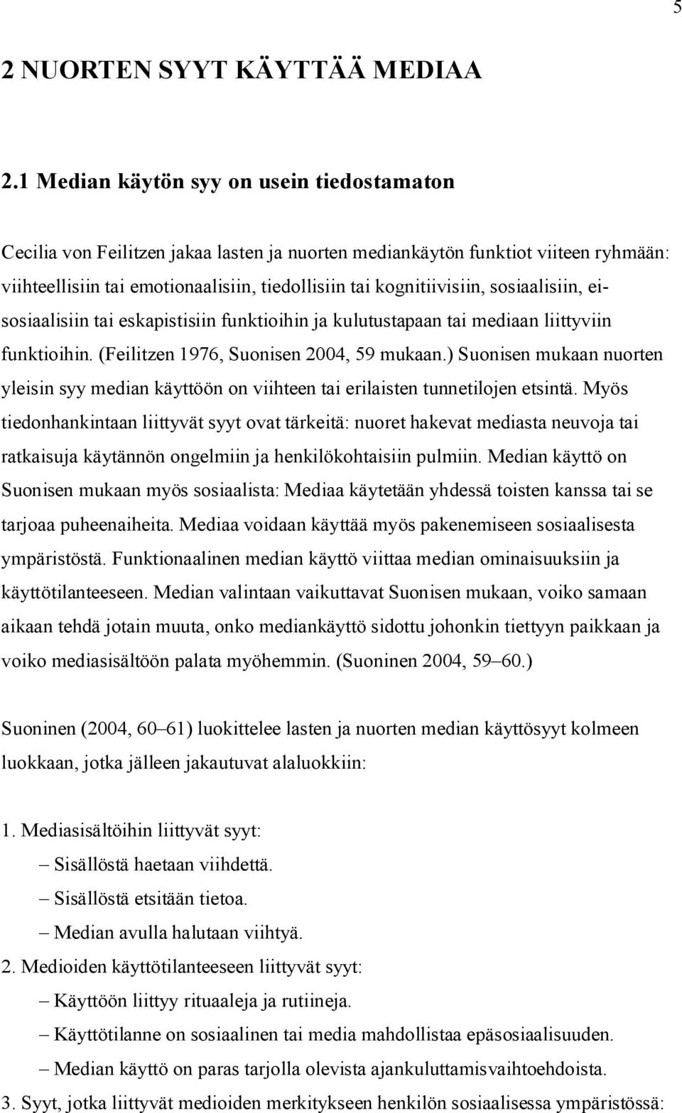 sosiaalisiin, eisosiaalisiin tai eskapistisiin funktioihin ja kulutustapaan tai mediaan liittyviin funktioihin. (Feilitzen 1976, Suonisen 2004, 59 mukaan.