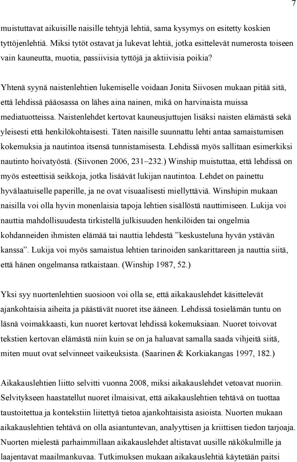 Yhtenä syynä naistenlehtien lukemiselle voidaan Jonita Siivosen mukaan pitää sitä, että lehdissä pääosassa on lähes aina nainen, mikä on harvinaista muissa mediatuotteissa.