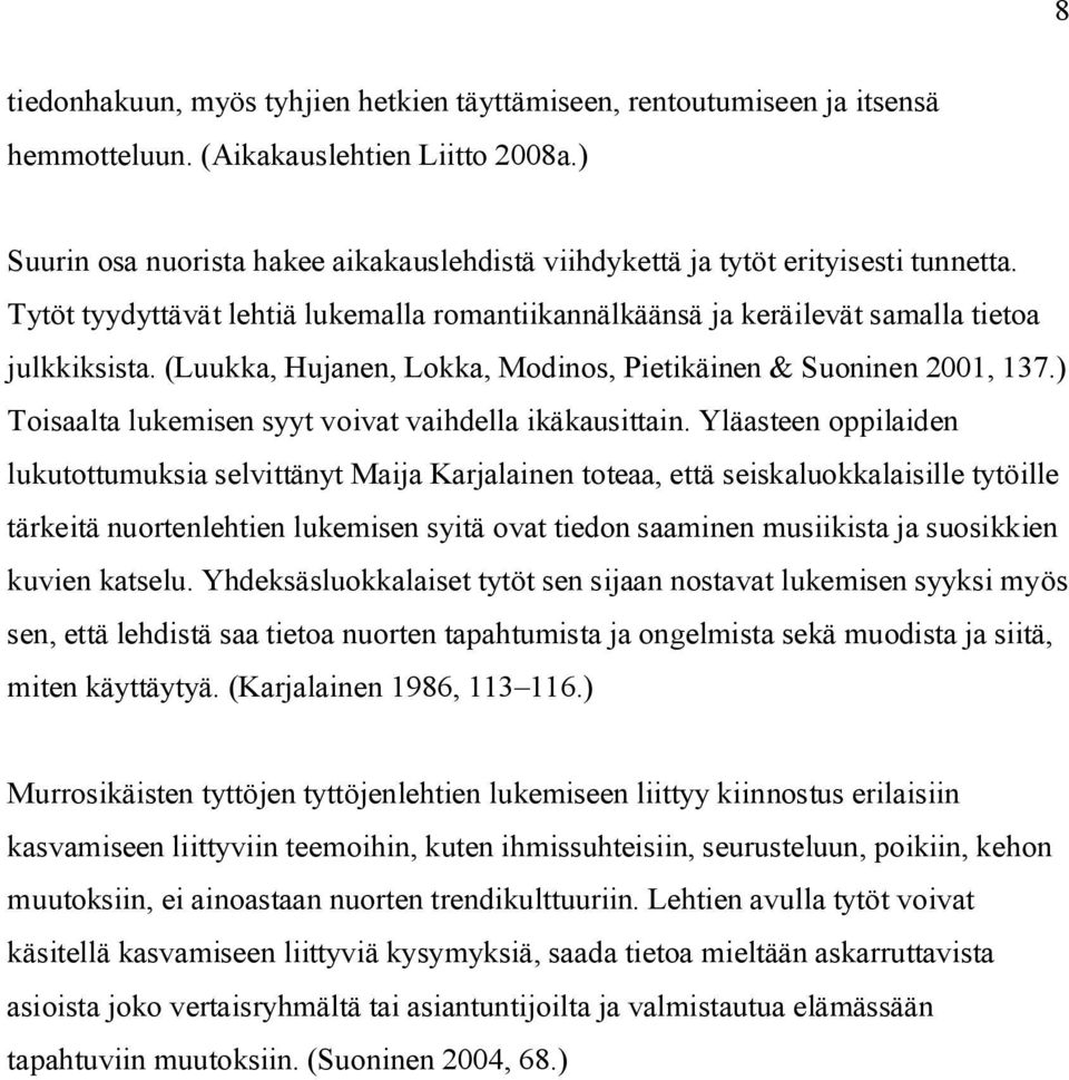 (Luukka, Hujanen, Lokka, Modinos, Pietikäinen & Suoninen 2001, 137.) Toisaalta lukemisen syyt voivat vaihdella ikäkausittain.