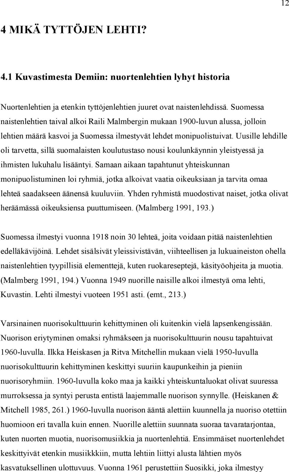 Uusille lehdille oli tarvetta, sillä suomalaisten koulutustaso nousi koulunkäynnin yleistyessä ja ihmisten lukuhalu lisääntyi.