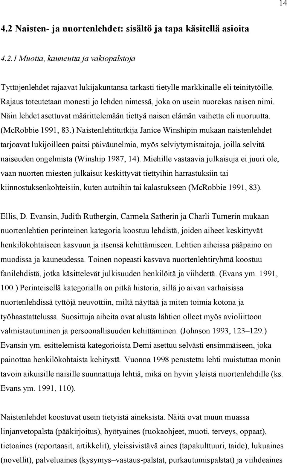 ) Naistenlehtitutkija Janice Winshipin mukaan naistenlehdet tarjoavat lukijoilleen paitsi päiväunelmia, myös selviytymistaitoja, joilla selvitä naiseuden ongelmista (Winship 1987, 14).