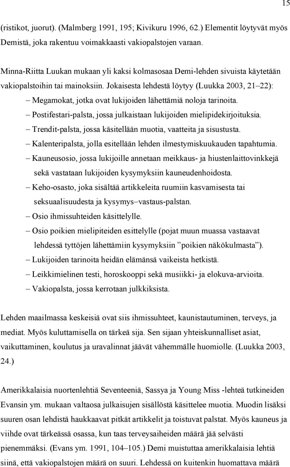 Jokaisesta lehdestä löytyy (Luukka 2003, 21 22): Megamokat, jotka ovat lukijoiden lähettämiä noloja tarinoita. Postifestari-palsta, jossa julkaistaan lukijoiden mielipidekirjoituksia.