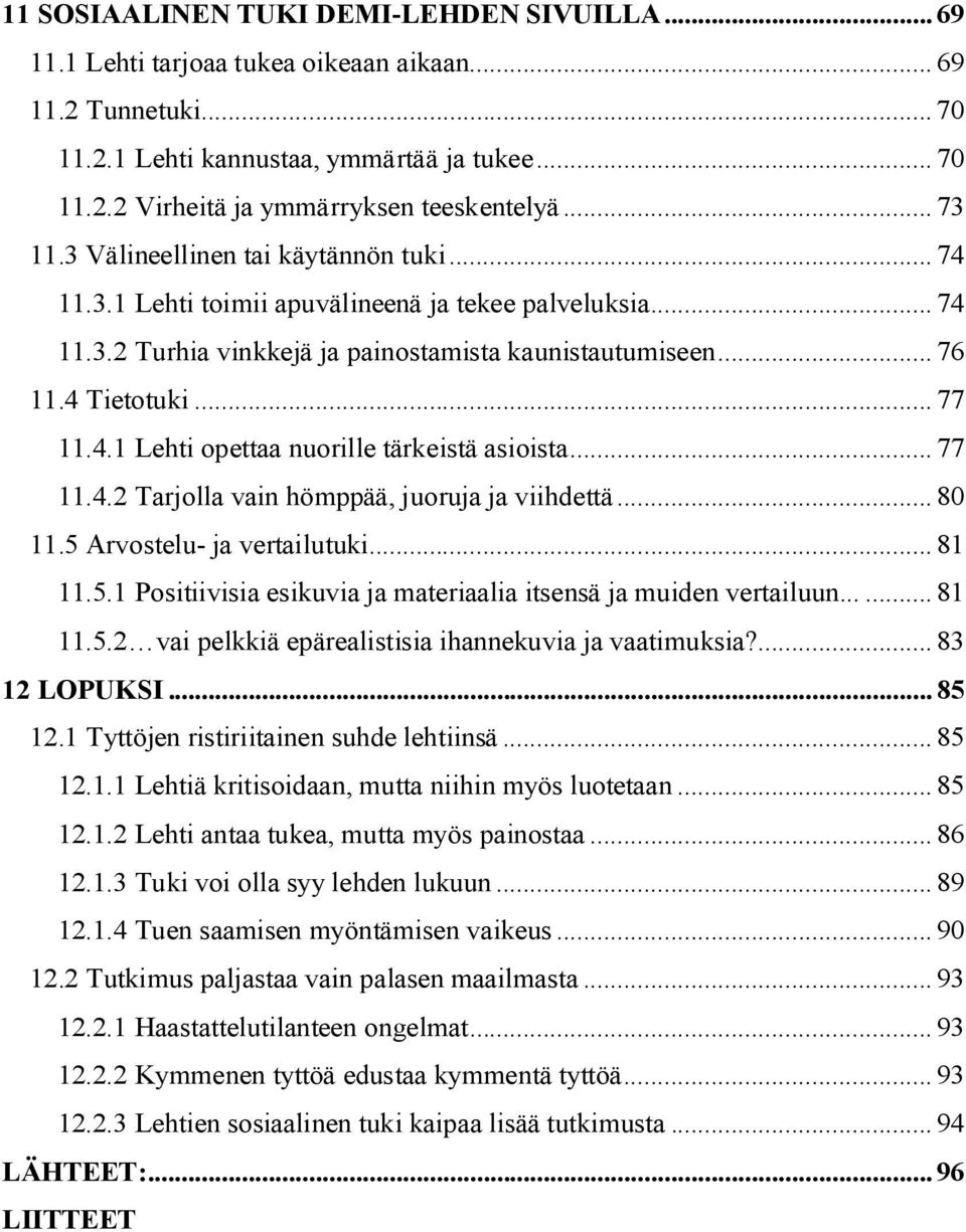 .. 77 11.4.2 Tarjolla vain hömppää, juoruja ja viihdettä... 80 11.5 Arvostelu- ja vertailutuki... 81 11.5.1 Positiivisia esikuvia ja materiaalia itsensä ja muiden vertailuun...... 81 11.5.2 vai pelkkiä epärealistisia ihannekuvia ja vaatimuksia?