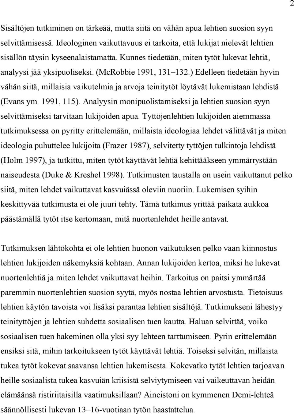 (McRobbie 1991, 131 132.) Edelleen tiedetään hyvin vähän siitä, millaisia vaikutelmia ja arvoja teinitytöt löytävät lukemistaan lehdistä (Evans ym. 1991, 115).