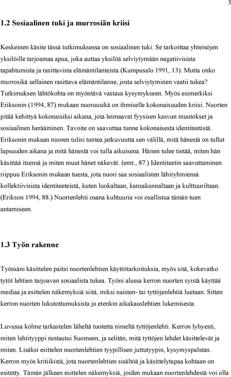 Mutta onko murrosikä sellainen rasittava elämäntilanne, josta selviytyminen vaatii tukea? Tutkimuksen lähtökohta on myöntävä vastaus kysymykseen.