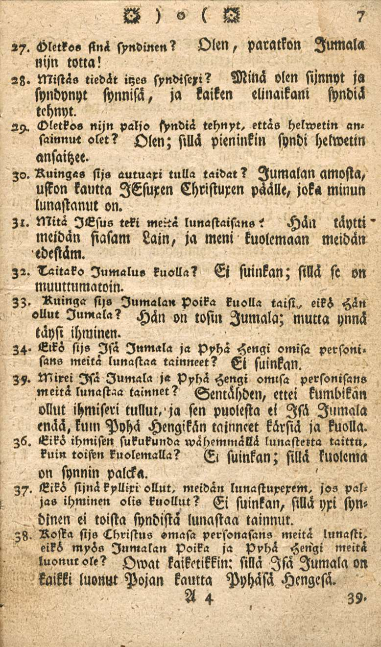 7,7. «bletkos sinä syndinen? Olen, paratkon Jumala nijn totta! 28. Mistäs tiedät iljes syndise,i? Minä olen sijnnyt ja syndvnyt synnisä, ja kaiken elinaikani syndih tehnyt. HZ.