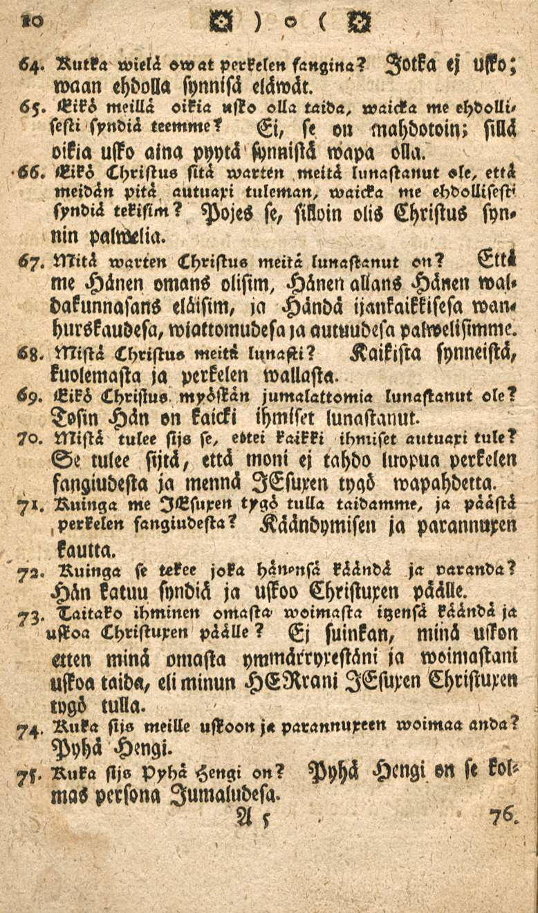 10 G ) e> ( Nl 64. Rutka wielä ow at perkelen sangina? Jotka <j U<ko; waan ehdolla synnisä elämät. 65. Eikö meillä sikiä «sto olla taida, waicka me ehdolli» sesti sxndiä teemme?