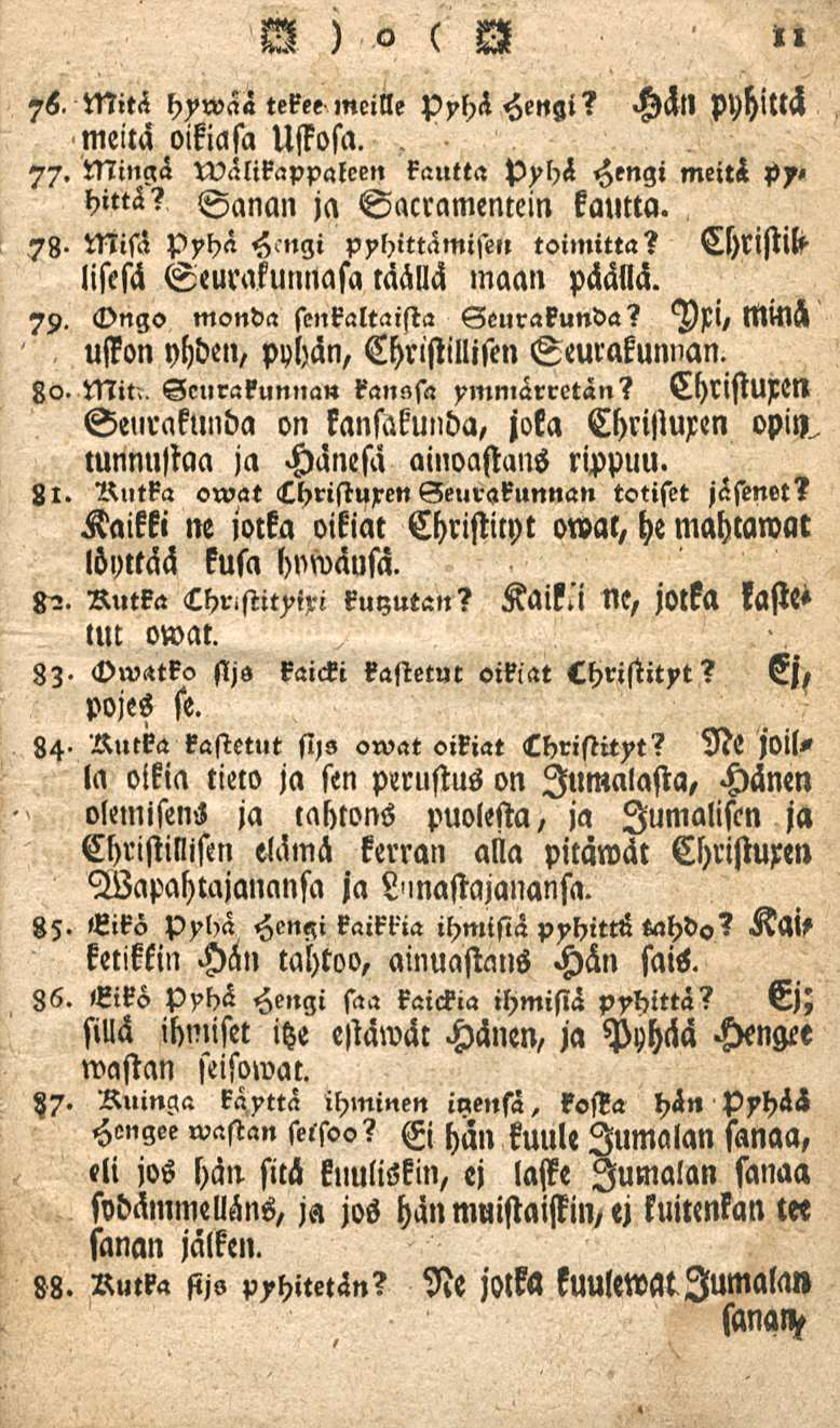 7s, 77 7» 79 8 81 82 33 84 85 36?7 88 Mitä hywaä tekee meille pyhä Hengi? meitä oikiasa Ussosa. Mingä Hätt pyhiltä kautta pyhä Hengi meitä py» hittä? Sanan ja Sacramemein kautta.