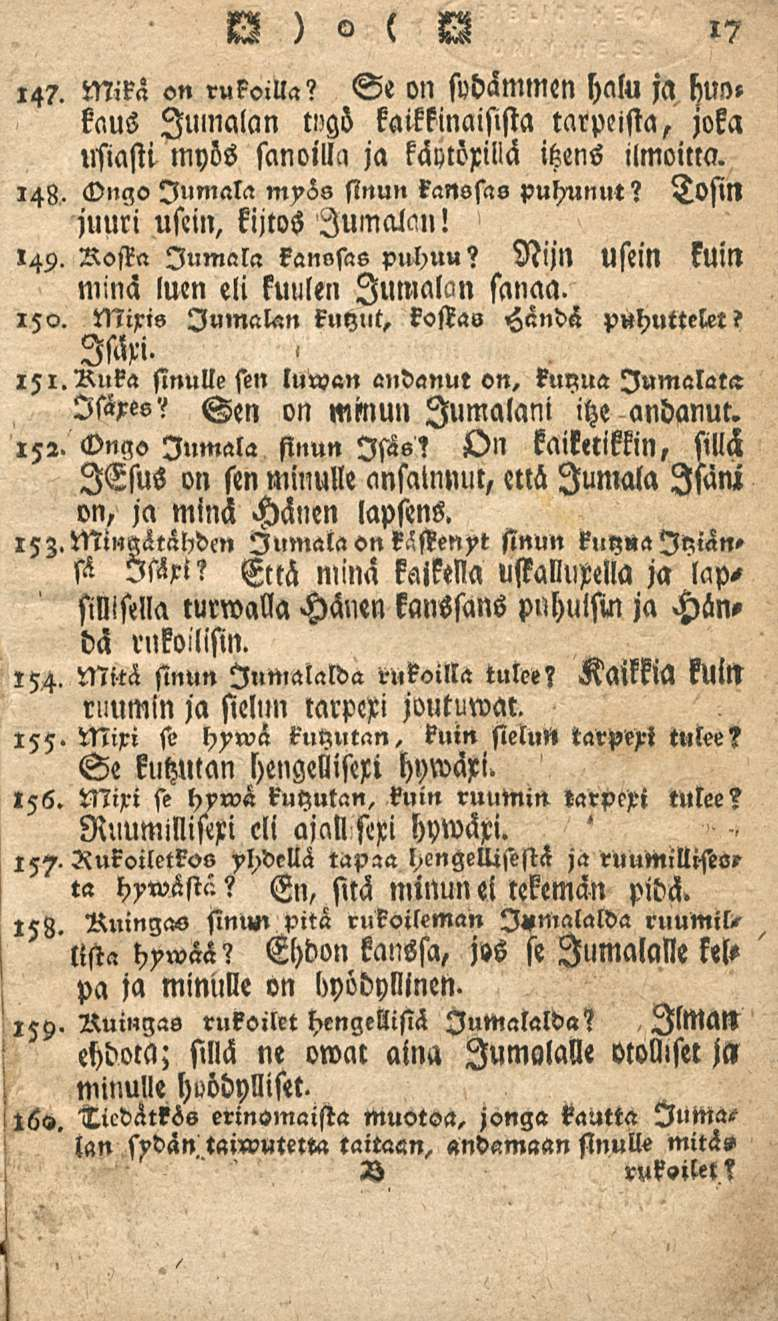 147. Mika «n rukoilla? S«0N svdämmin halu ja Hu»» kaus Jumalan t»gö kaikkinaisista tarpeista, joka usiasti myös scmoillc, ja käytöxillä ihens ilmoitta. 148. <l>ngo Jumala myös sinun tanssas puhunut?