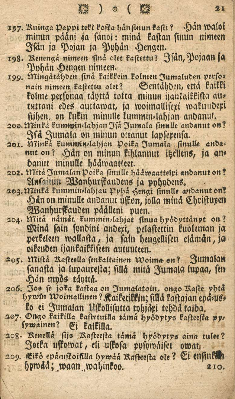 U)T ( W 21 197. Ruinga pappi teki kosta hän sinun kasti Hän waloi? minun pääni ja sanoi: minä kastan sinun nimeen Isan ja Pojan ja Pyhän Hengen. 198. Renengä nimeen sinä olet kastettu?