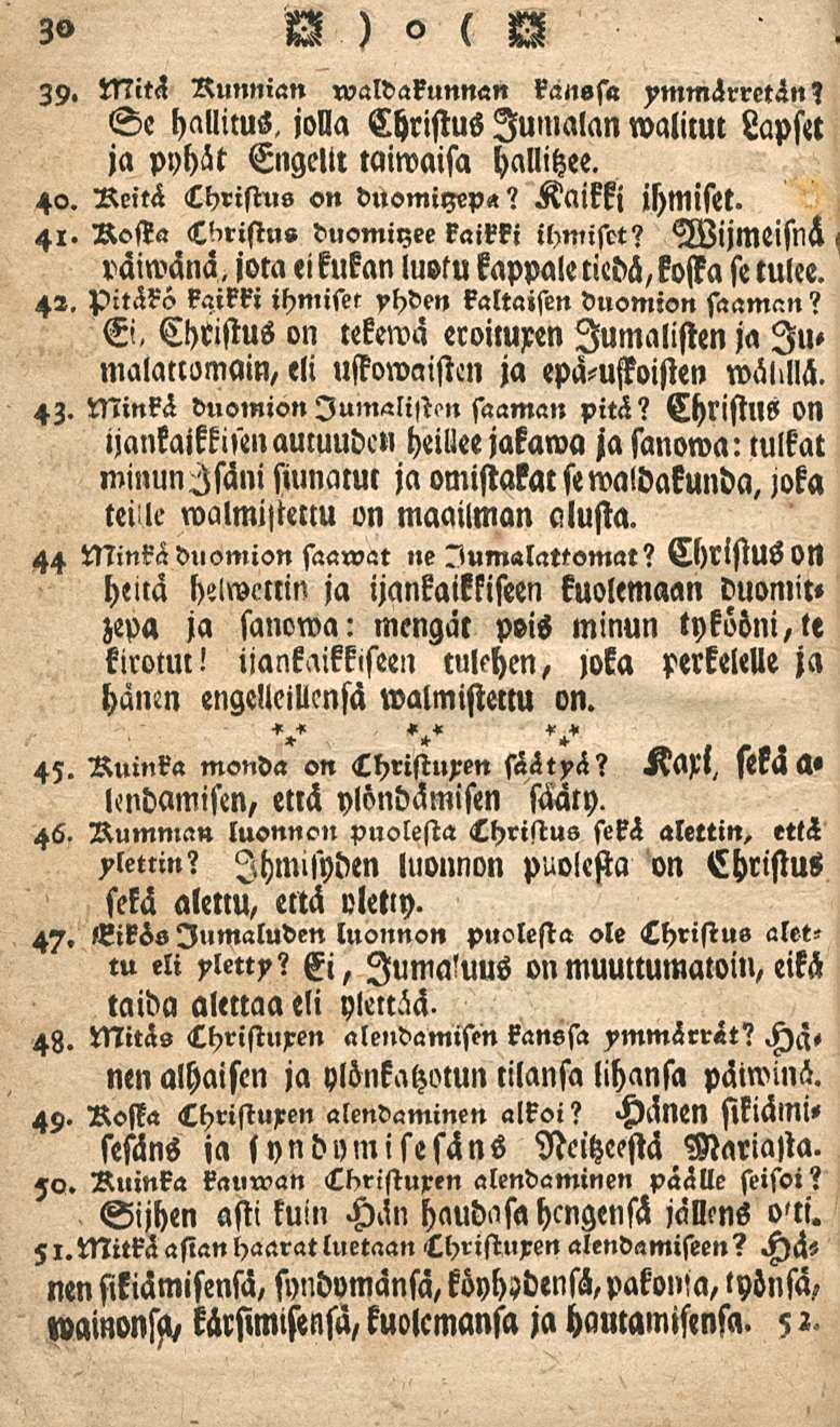 30 N ) o l R 39. Mitä Runnian waldakunnan kän«s«ymmärretän? Se hallitus, jolla Christus lunlalan walitut Lapset ja pyhät Engellt taiwaisa hallitzee. 4«. Reitä Christus on duomiyep«<? Kaikki ihmiset.
