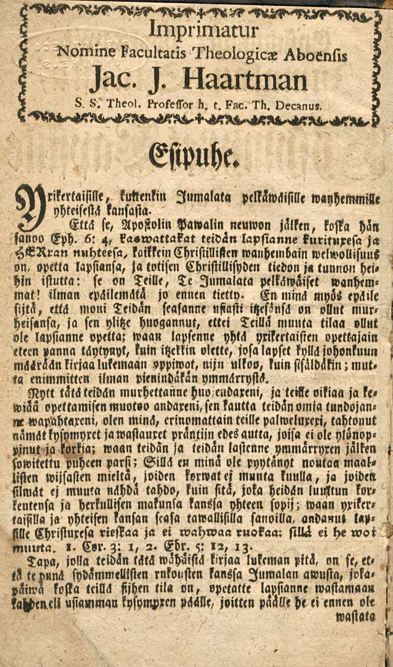 Imprimatur Nomine Facultatis Theologicac Aboenfis < Jac. J. Haartman ] S. S. Theol. Professor h. c. Fac. Th. Decanus.» kultenlin Esipuhe. Jumalat» pelkäwäisille»«nhemmille Z yhteisestä kansasta.