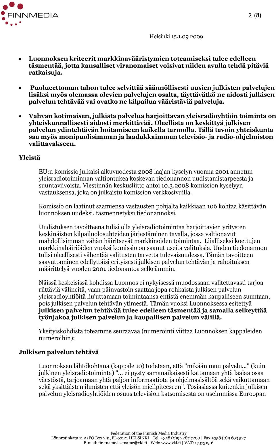 kilpailua vääristäviä palveluja. Vahvan kotimaisen, julkista palvelua harjoittavan yleisradioyhtiön toiminta on yhteiskunnallisesti aidosti merkittävää.