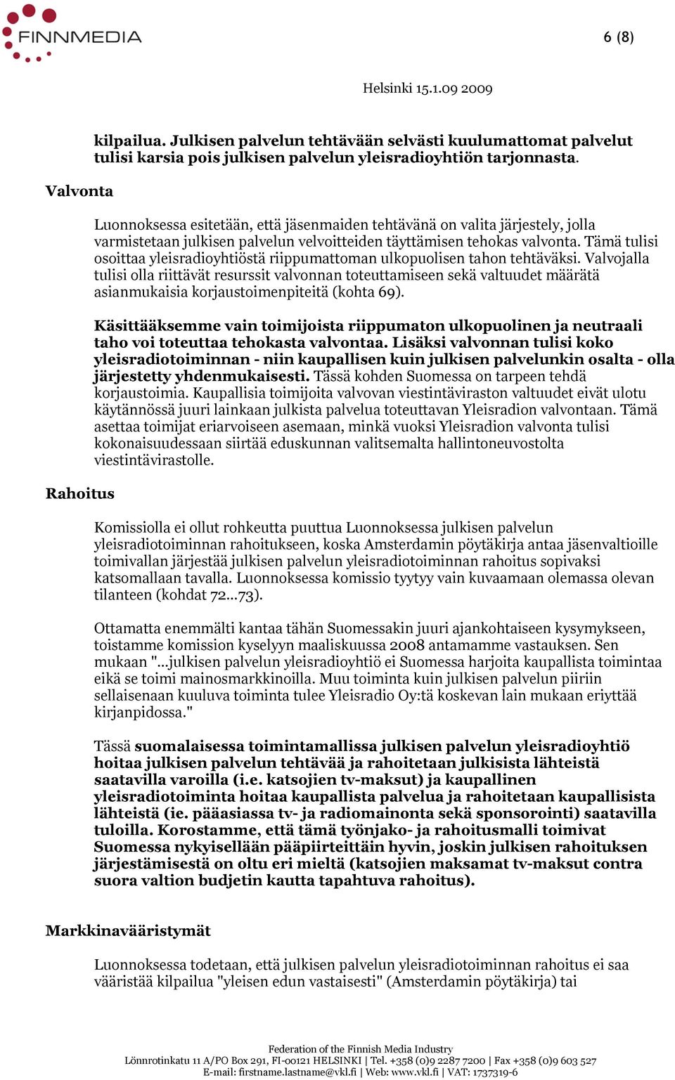 Tämä tulisi osoittaa yleisradioyhtiöstä riippumattoman ulkopuolisen tahon tehtäväksi.