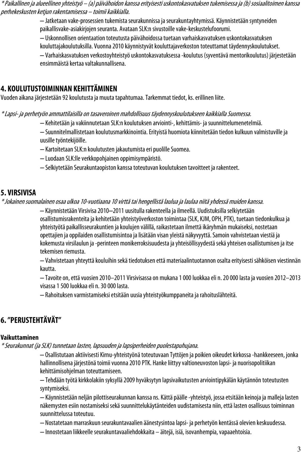 Uskonnollisen orientaation toteutusta päivähoidossa tuetaan varhaiskasvatuksen uskontokasvatuksen kouluttajakoulutuksilla.