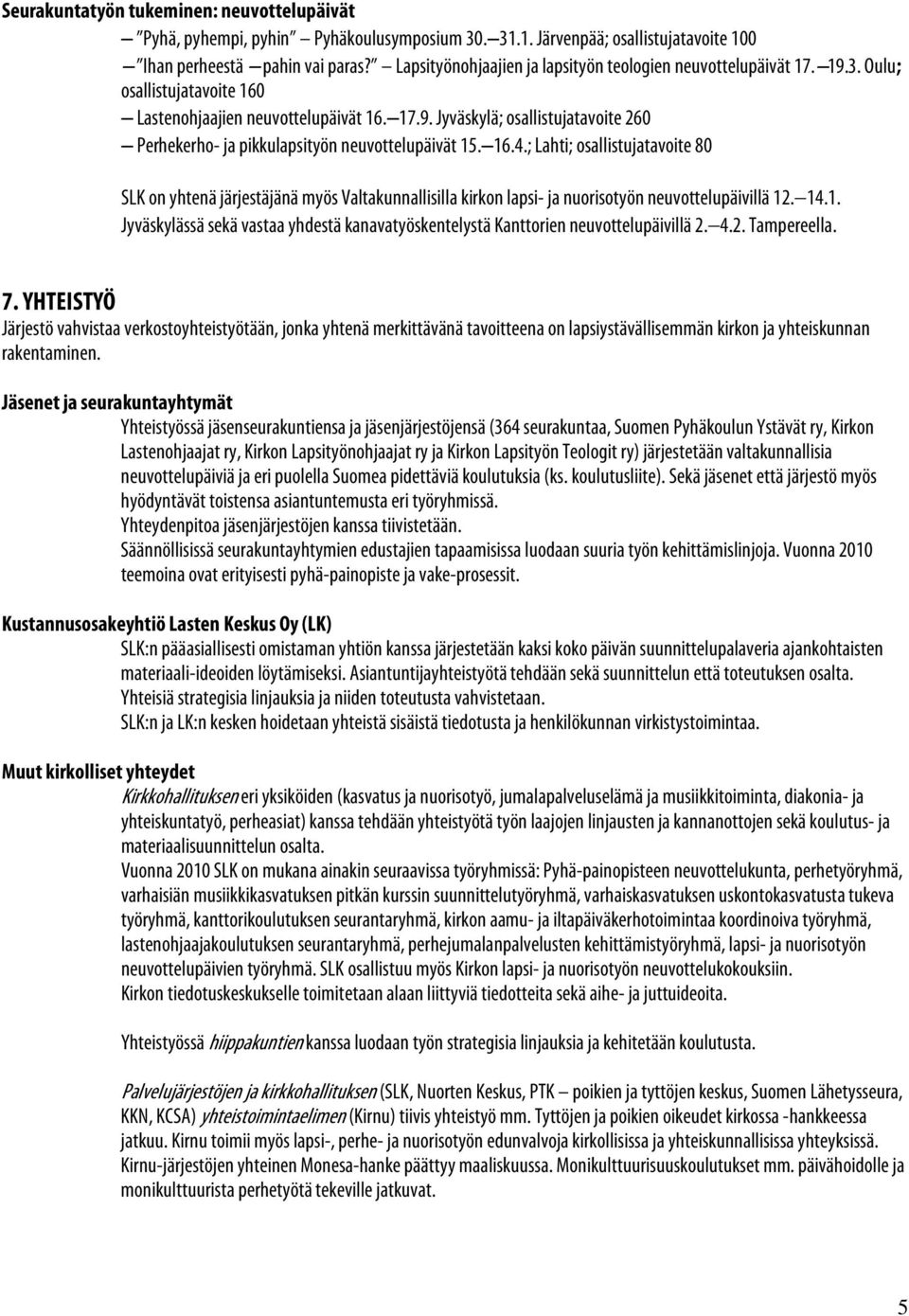 16.4.; Lahti; osallistujatavoite 80 SLK on yhtenä järjestäjänä myös Valtakunnallisilla kirkon lapsi- ja nuorisotyön neuvottelupäivillä 12. 14.1. Jyväskylässä sekä vastaa yhdestä kanavatyöskentelystä Kanttorien neuvottelupäivillä 2.