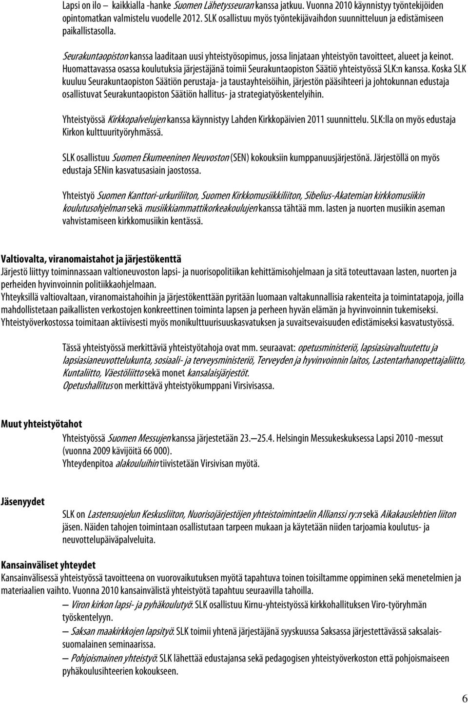 Huomattavassa osassa koulutuksia järjestäjänä toimii Seurakuntaopiston Säätiö yhteistyössä SLK:n kanssa.