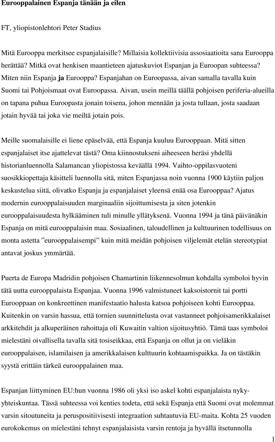 Aivan, usein meillä täällä pohjoisen periferia-alueilla on tapana puhua Euroopasta jonain toisena, johon mennään ja josta tullaan, josta saadaan jotain hyvää tai joka vie meiltä jotain pois.