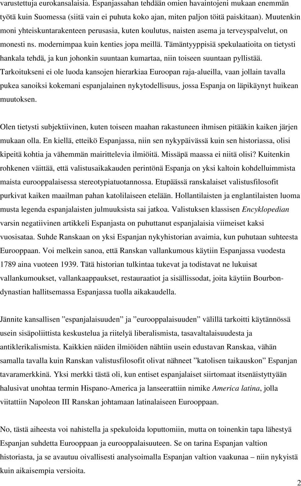 Tämäntyyppisiä spekulaatioita on tietysti hankala tehdä, ja kun johonkin suuntaan kumartaa, niin toiseen suuntaan pyllistää.