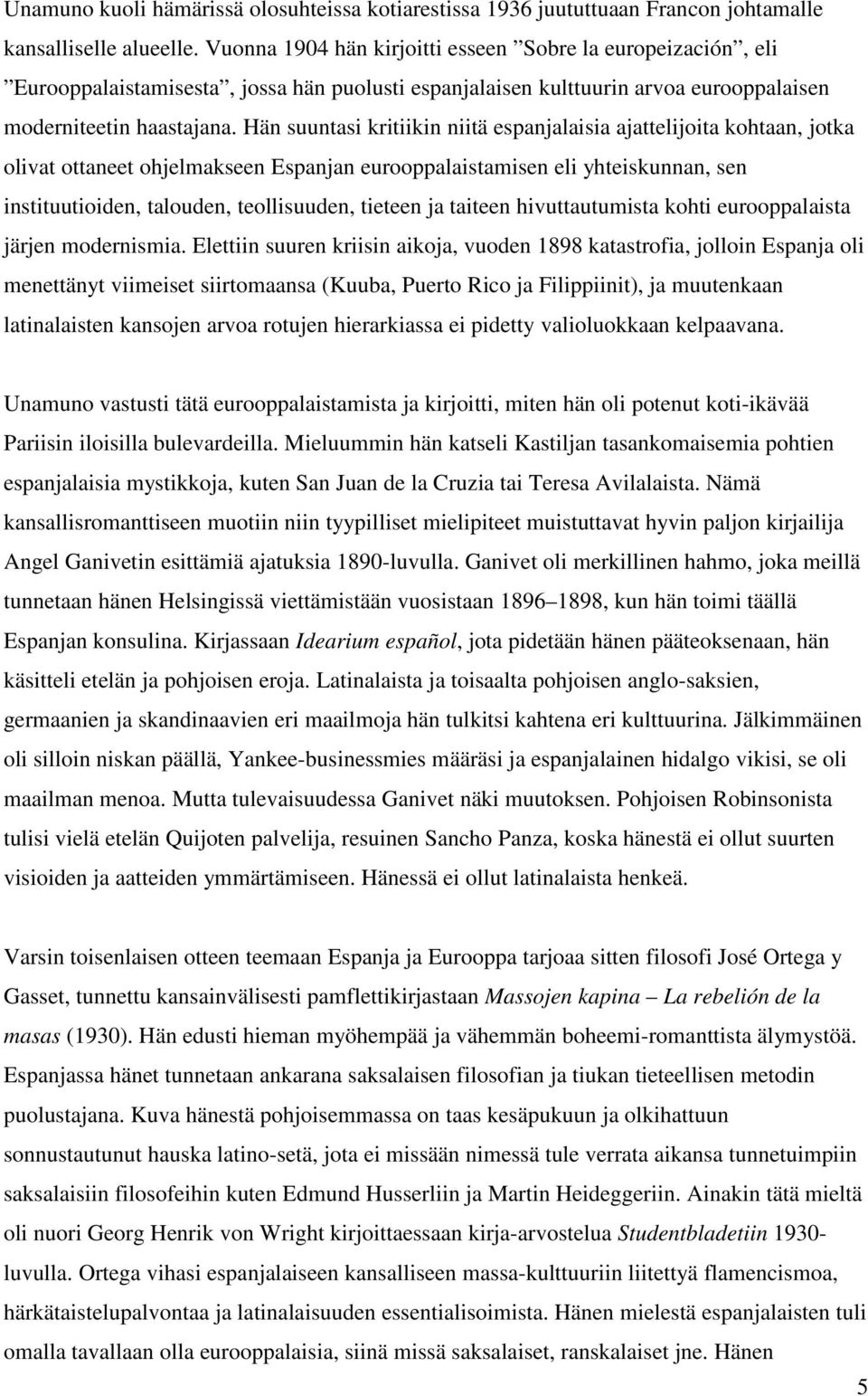 Hän suuntasi kritiikin niitä espanjalaisia ajattelijoita kohtaan, jotka olivat ottaneet ohjelmakseen Espanjan eurooppalaistamisen eli yhteiskunnan, sen instituutioiden, talouden, teollisuuden,