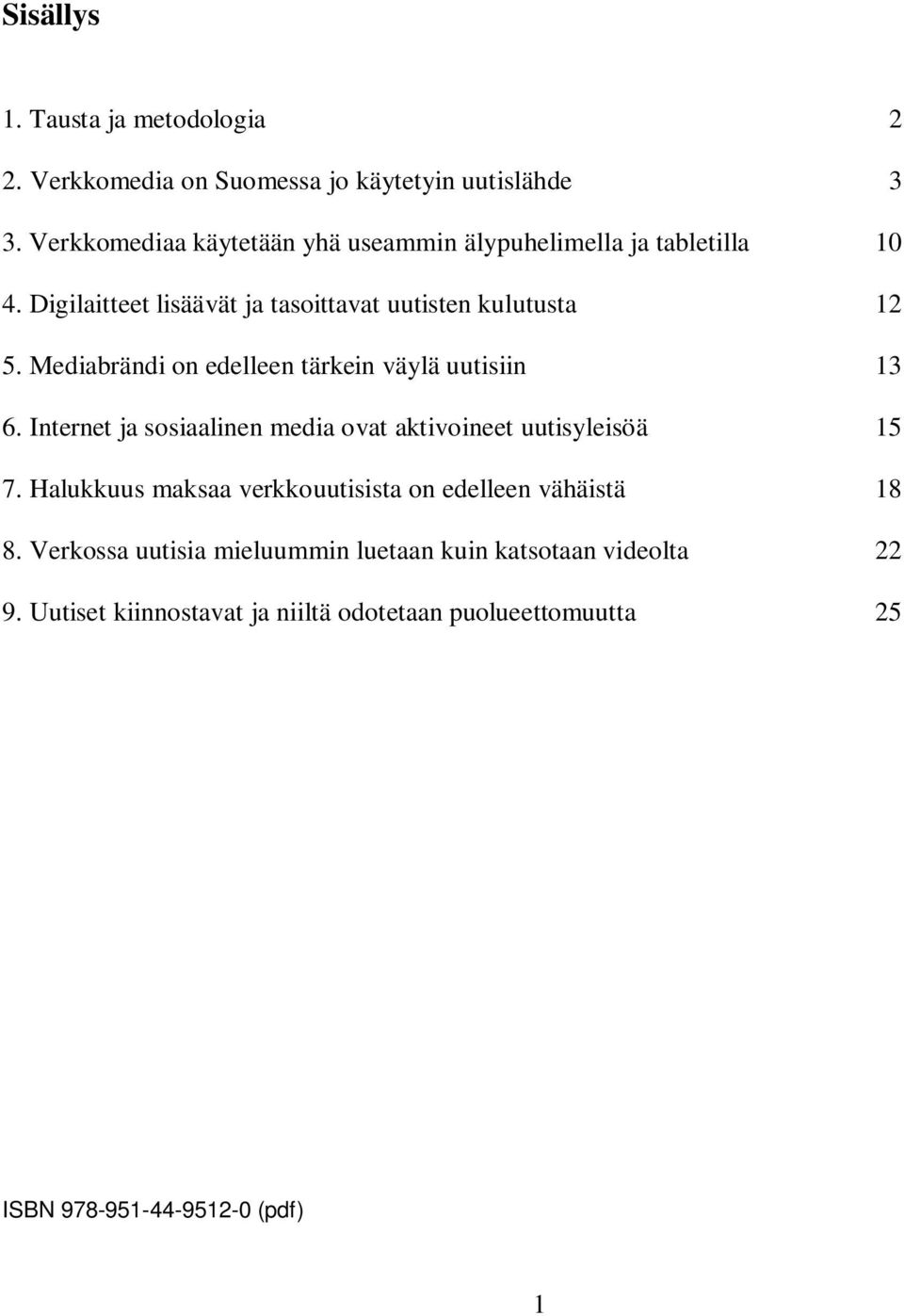 Mediabrändi on edelleen tärkein väylä uutisiin 13 6. Internet ja sosiaalinen media ovat aktivoineet uutisyleisöä 15 7.