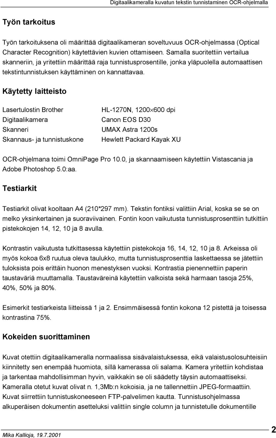 Käytetty laitteisto Lasertulostin Brother Digitaalikamera Skanneri Skannaus- ja tunnistuskone HL-1270N, 1200 600 dpi Canon EOS D30 UMAX Astra 1200s Hewlett Packard Kayak XU OCR-ohjelmana toimi