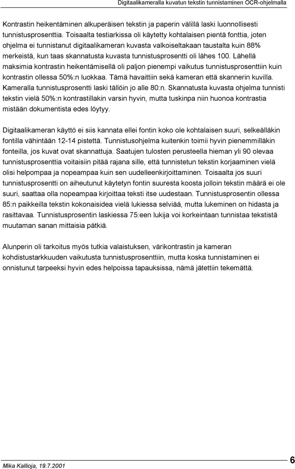 tunnistusprosentti oli lähes 100. Lähellä maksimia kontrastin heikentämisellä oli paljon pienempi vaikutus tunnistusprosenttiin kuin kontrastin ollessa 50%:n luokkaa.