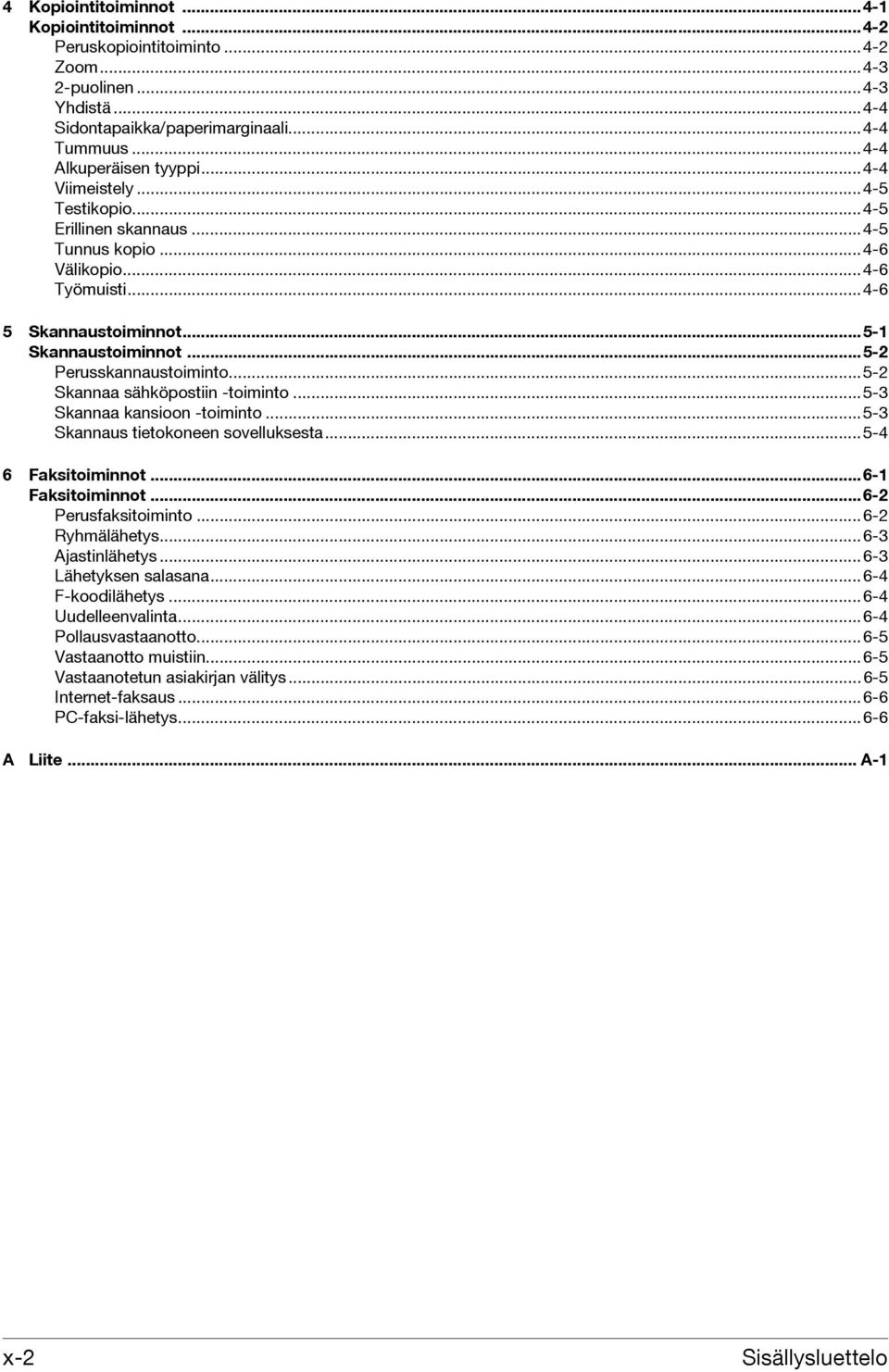..5-2 Skannaa sähköpostiin -toiminto...5-3 Skannaa kansioon -toiminto...5-3 Skannaus tietokoneen sovelluksesta...5-4 6 Faksitoiminnot...6-1 Faksitoiminnot...6-2 Perusfaksitoiminto...6-2 Ryhmälähetys.