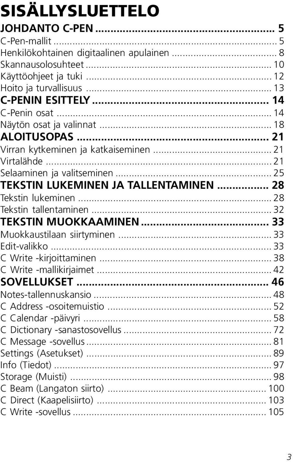 .. 28 Tekstin lukeminen... 28 Tekstin tallentaminen... 32 TEKSTIN MUOKKAAMINEN... 33 Muokkaustilaan siirtyminen... 33 Edit-valikko... 33 C Write -kirjoittaminen... 38 C Write -mallikirjaimet.