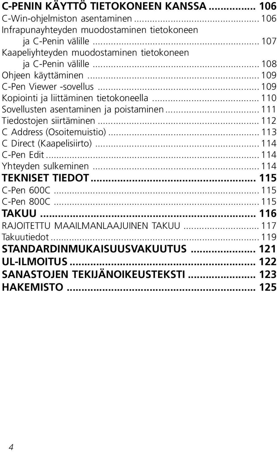 .. 110 Sovellusten asentaminen ja poistaminen... 111 Tiedostojen siirtäminen... 112 C Address (Osoitemuistio)... 113 C Direct (Kaapelisiirto)... 114 C-Pen Edit... 114 Yhteyden sulkeminen.