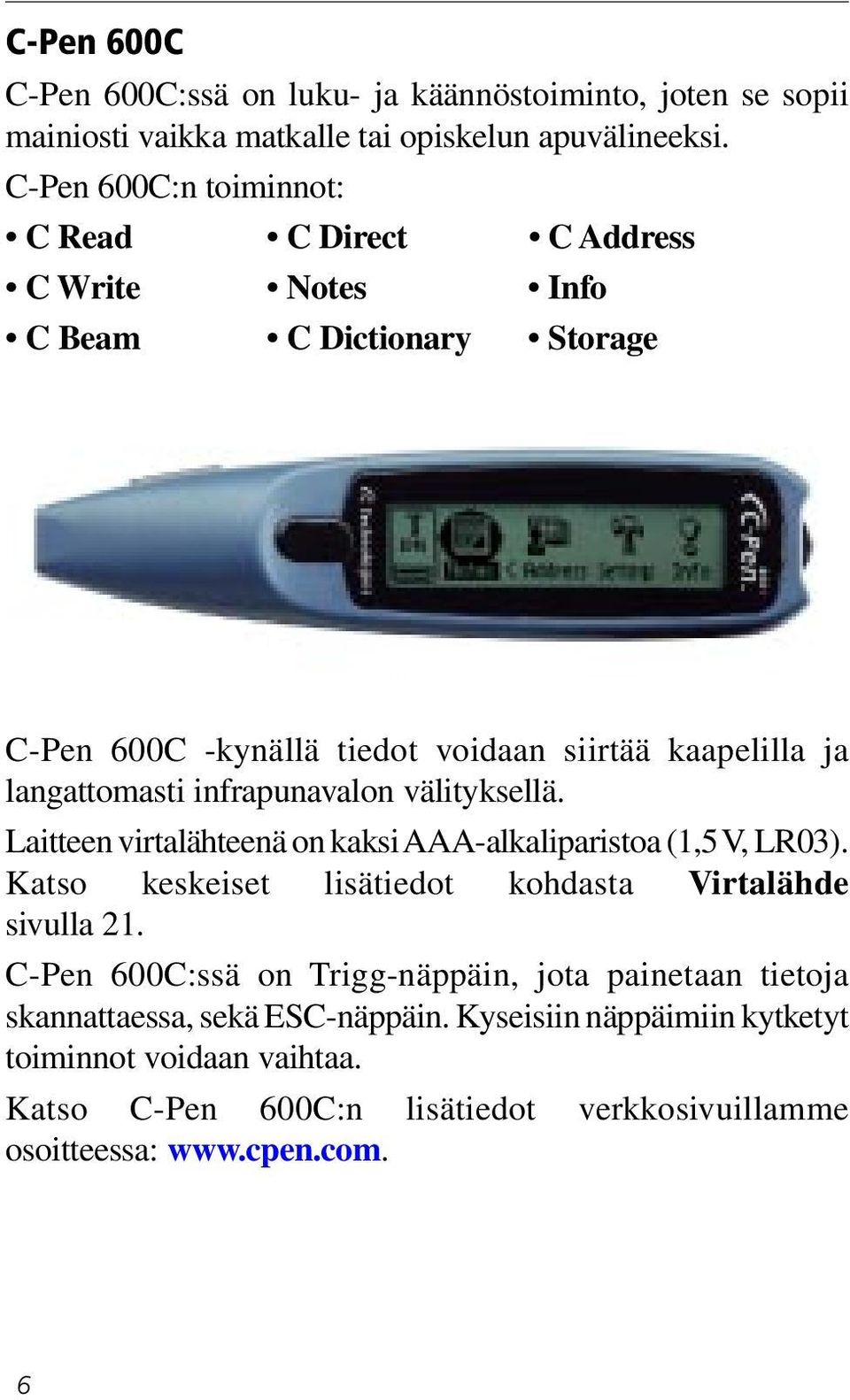 infrapunavalon välityksellä. Laitteen virtalähteenä on kaksi AAA-alkaliparistoa (1,5 V, LR03). Katso keskeiset lisätiedot kohdasta Virtalähde sivulla 21.