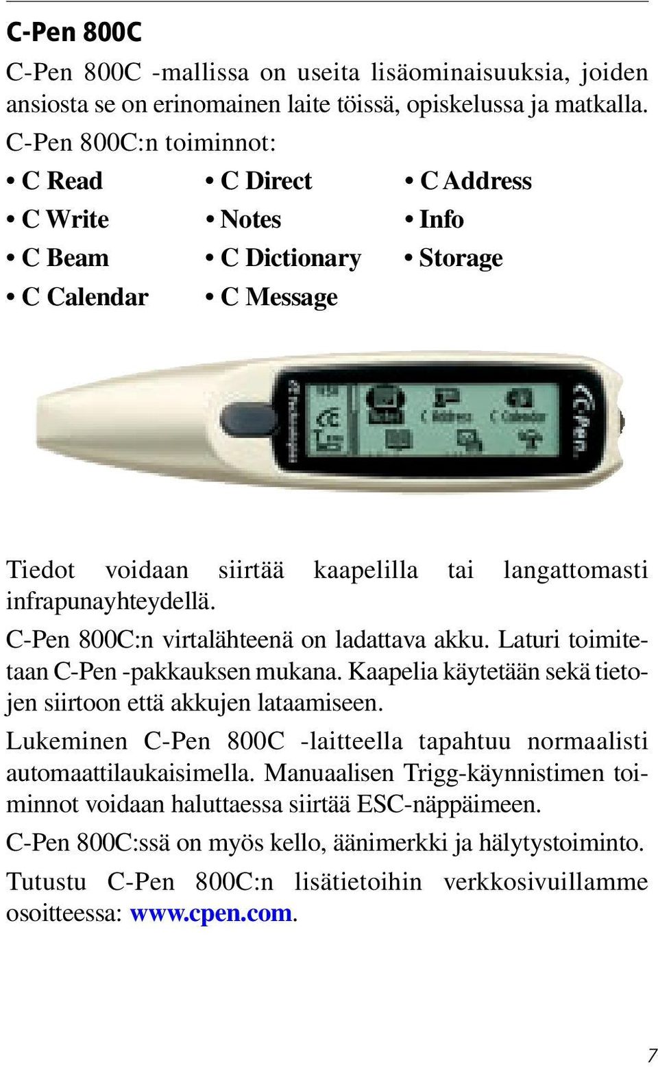 C-Pen 800C:n virtalähteenä on ladattava akku. Laturi toimitetaan C-Pen -pakkauksen mukana. Kaapelia käytetään sekä tietojen siirtoon että akkujen lataamiseen.