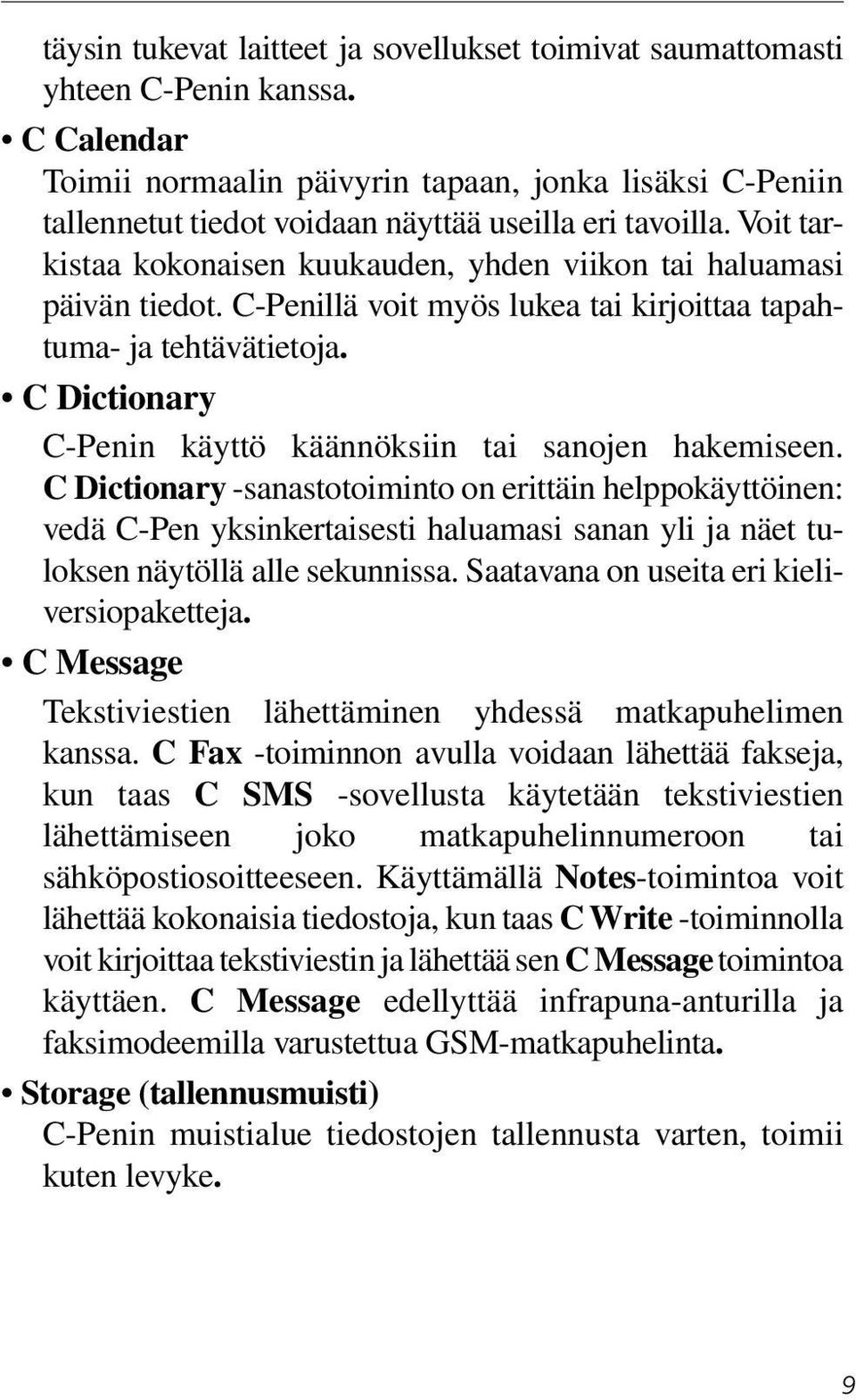 Voit tarkistaa kokonaisen kuukauden, yhden viikon tai haluamasi päivän tiedot. C-Penillä voit myös lukea tai kirjoittaa tapahtuma- ja tehtävätietoja.