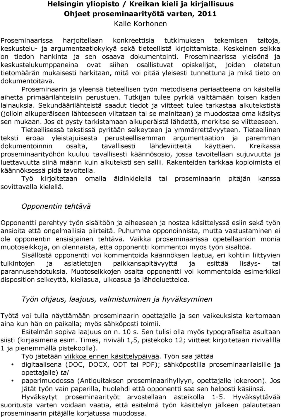 Proseminaarissa yleisönä ja keskustelukumppaneina ovat siihen osallistuvat opiskelijat, joiden oletetun tietomäärän mukaisesti harkitaan, mitä voi pitää yleisesti tunnettuna ja mikä tieto on