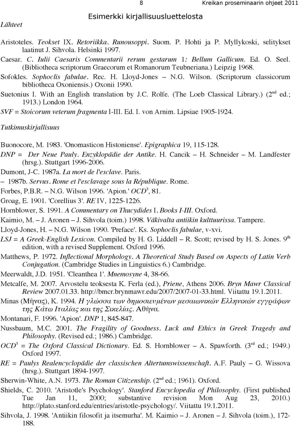 Sophoclis fabulae. Rec. H. Lloyd-Jones N.G. Wilson. (Scriptorum classicorum bibliotheca Oxoniensis.) Oxonii 1990. Suetonius I. With an English translation by J.C. Rolfe. (The Loeb Classical Library.