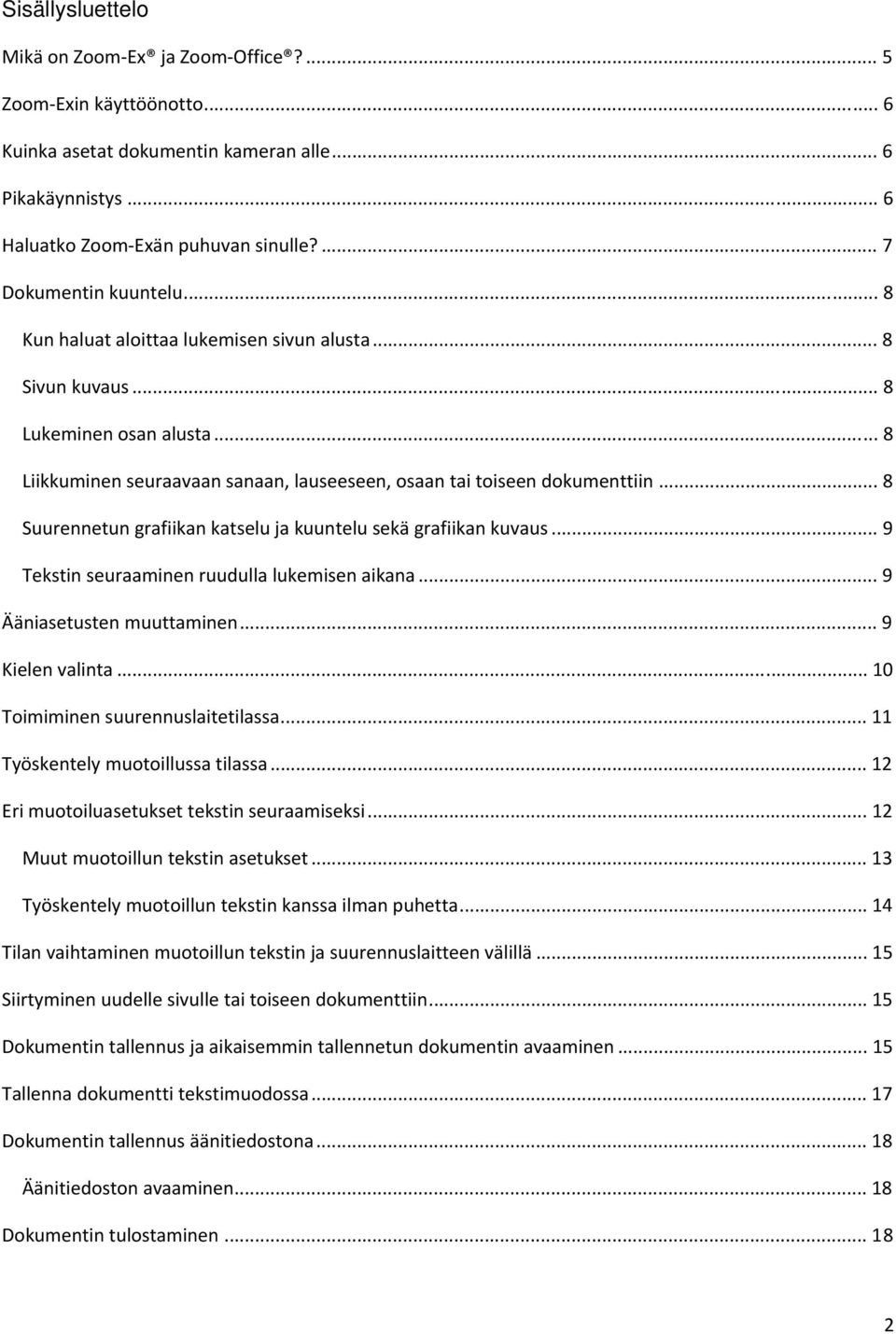 .. 8 Suurennetun grafiikan katselu ja kuuntelu sekä grafiikan kuvaus... 9 Tekstin seuraaminen ruudulla lukemisen aikana... 9 Ääniasetusten muuttaminen... 9 Kielen valinta.