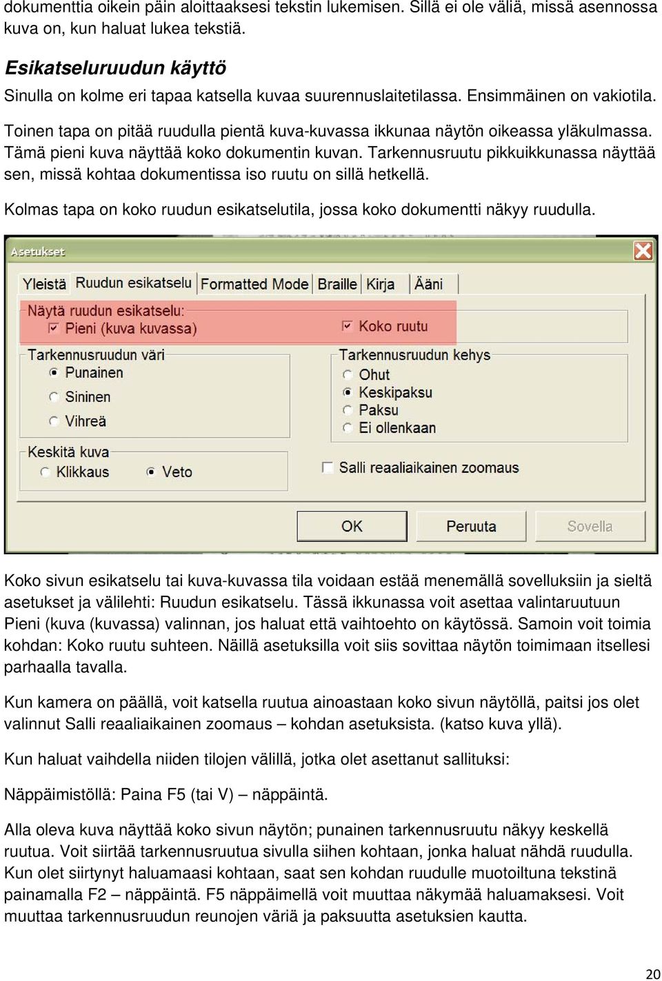 Toinen tapa on pitää ruudulla pientä kuva-kuvassa ikkunaa näytön oikeassa yläkulmassa. Tämä pieni kuva näyttää koko dokumentin kuvan.