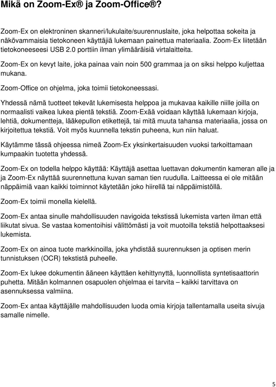 Zoom-Office on ohjelma, joka toimii tietokoneessasi. Yhdessä nämä tuotteet tekevät lukemisesta helppoa ja mukavaa kaikille niille joilla on normaalisti vaikea lukea pientä tekstiä.