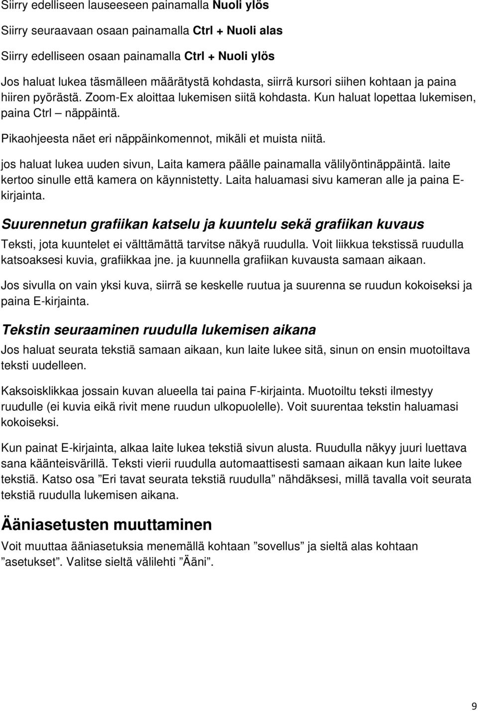 Pikaohjeesta näet eri näppäinkomennot, mikäli et muista niitä. jos haluat lukea uuden sivun, Laita kamera päälle painamalla välilyöntinäppäintä. laite kertoo sinulle että kamera on käynnistetty.