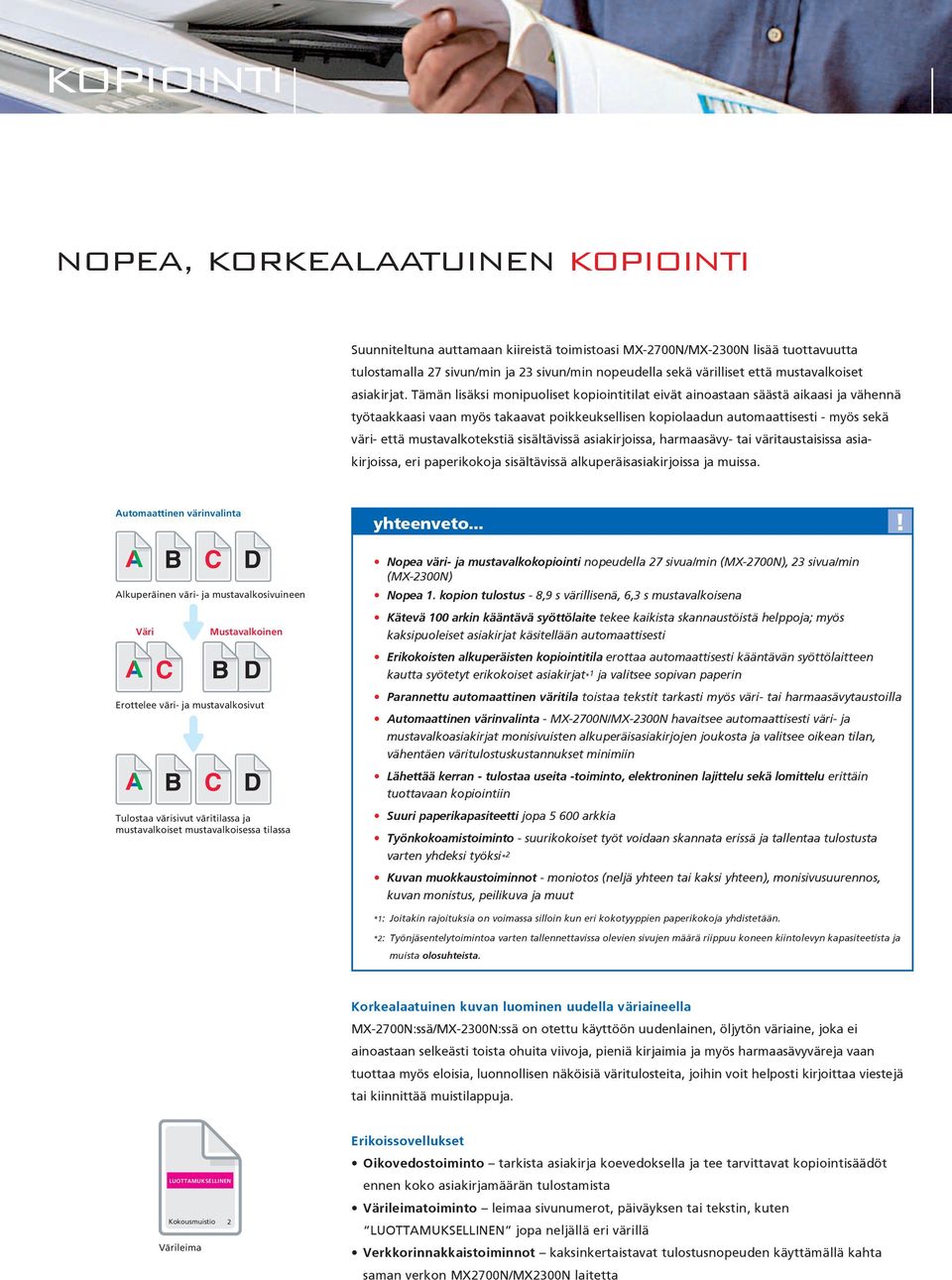 Tämän lisäksi monipuoliset kopiointitilat eivät ainoastaan säästä aikaasi ja vähennä työtaakkaasi vaan myös takaavat poikkeuksellisen kopiolaadun automaattisesti - myös sekä väri- että